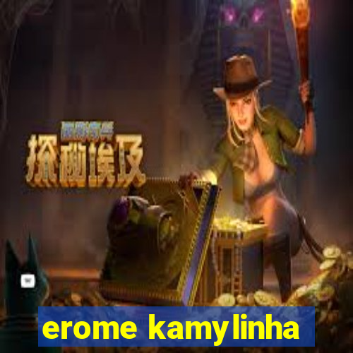 erome kamylinha